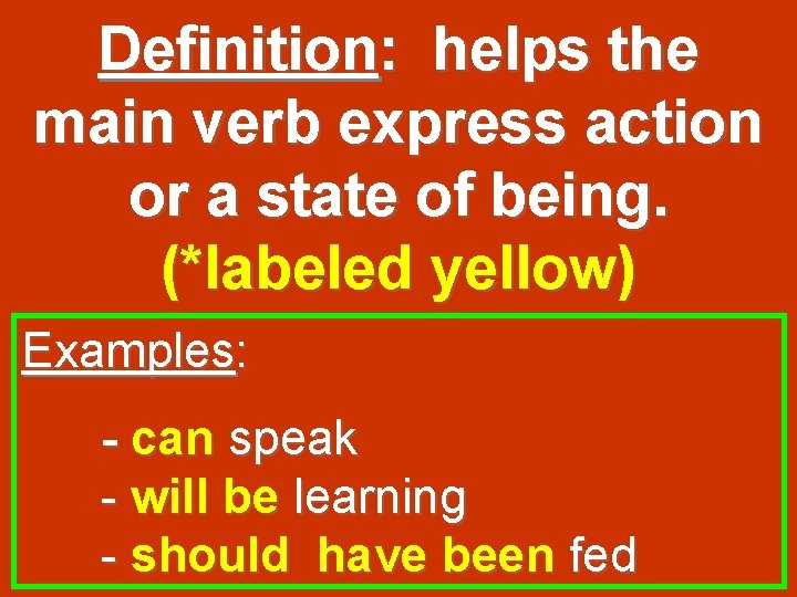 Definition: helps the main verb express action or a state of being. (*labeled yellow)