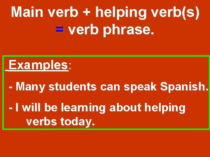 Main verb + helping verb(s) = verb phrase. Examples: - Many students can speak