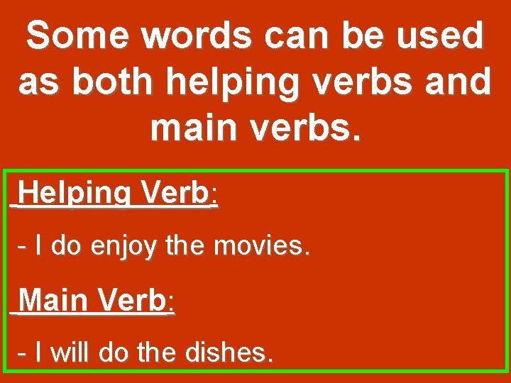 Some words can be used as both helping verbs and main verbs. Helping Verb: