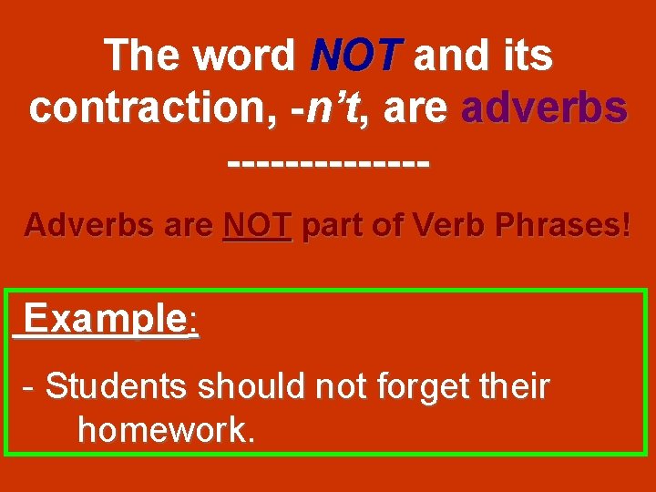 The word NOT and its contraction, -n’t, are adverbs -------Adverbs are NOT part of