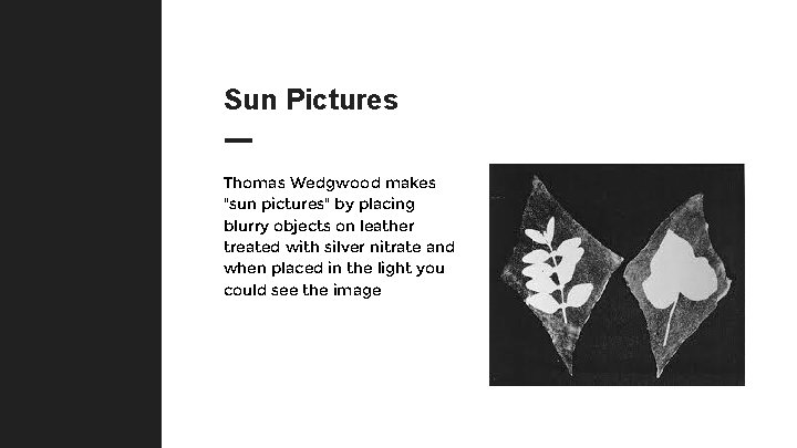 Sun Pictures Thomas Wedgwood makes "sun pictures" by placing blurry objects on leather treated