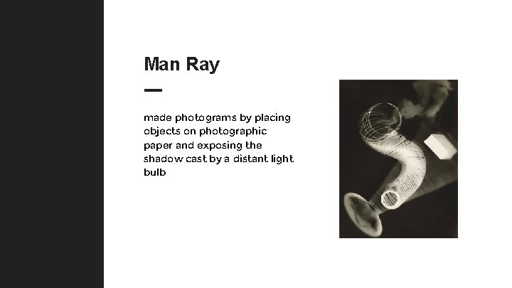 Man Ray made photograms by placing objects on photographic paper and exposing the shadow