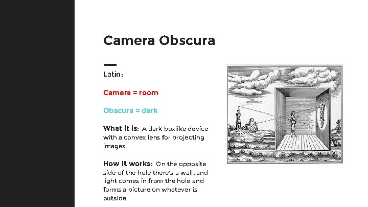 Camera Obscura Latin: Camera = room Obscura = dark What it is: A dark