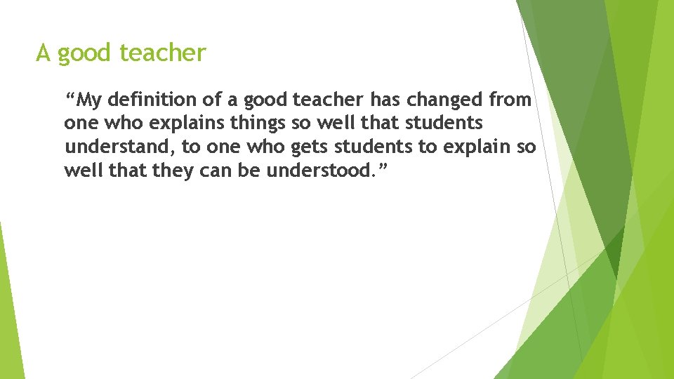 A good teacher “My definition of a good teacher has changed from one who