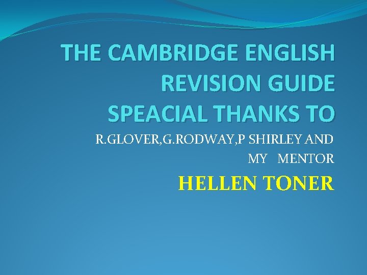 THE CAMBRIDGE ENGLISH REVISION GUIDE SPEACIAL THANKS TO R. GLOVER, G. RODWAY, P SHIRLEY