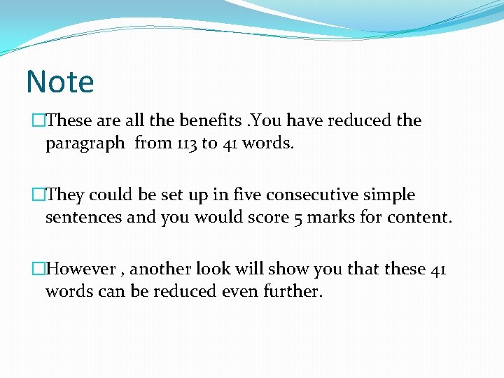 Note �These are all the benefits. You have reduced the paragraph from 113 to