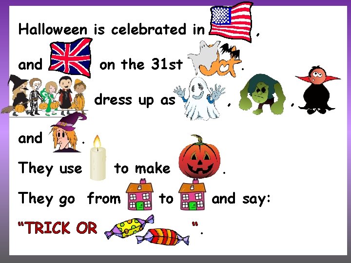 Halloween is celebrated in and on the 31 st . dress up as and