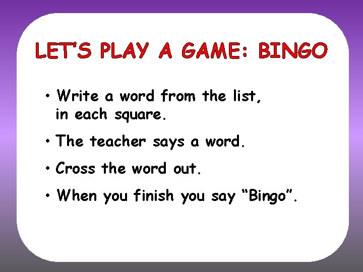 LET’S PLAY A GAME: BINGO • Write a word from the list, in each
