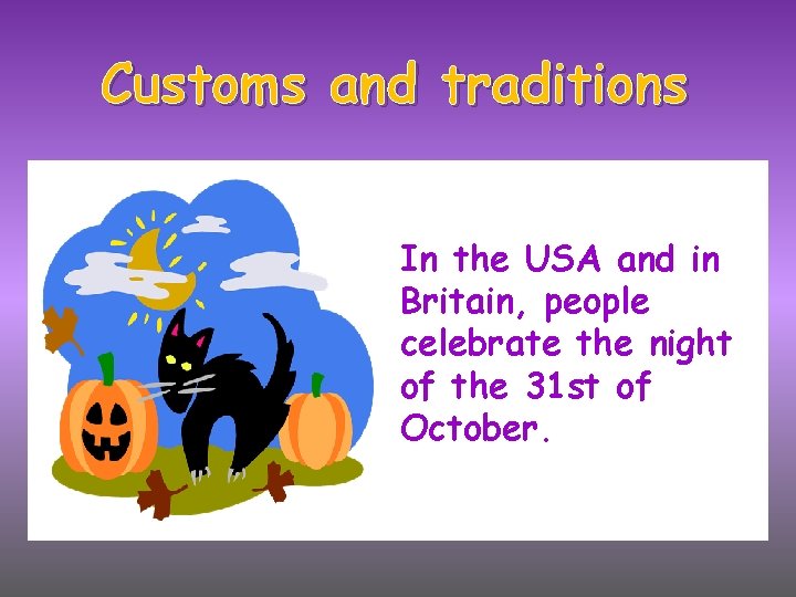 Customs and traditions In the USA and in Britain, people celebrate the night of
