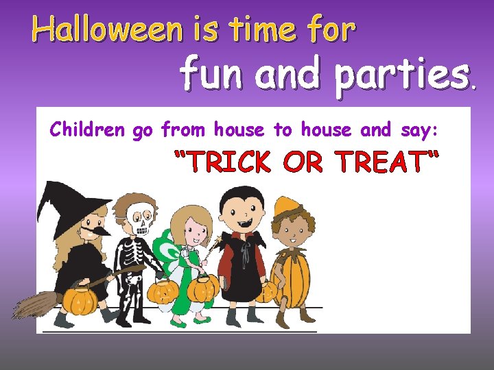 Halloween is time for fun and parties. Children go from house to house and