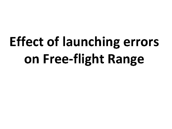Effect of launching errors on Free-flight Range Effect of launching errors on Free-flight Range