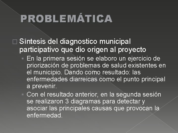 PROBLEMÁTICA � Síntesis del diagnostico municipal participativo que dio origen al proyecto § En
