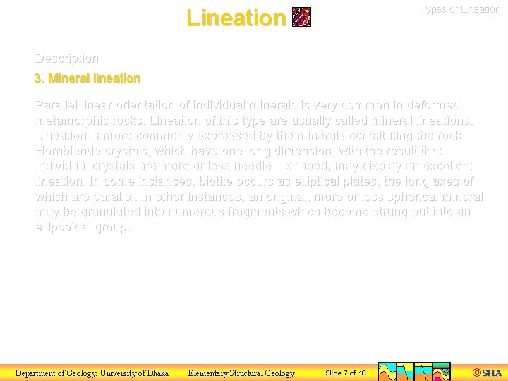 Types of Lineation Description 3. Mineral lineation Parallel linear orientation of individual minerals is