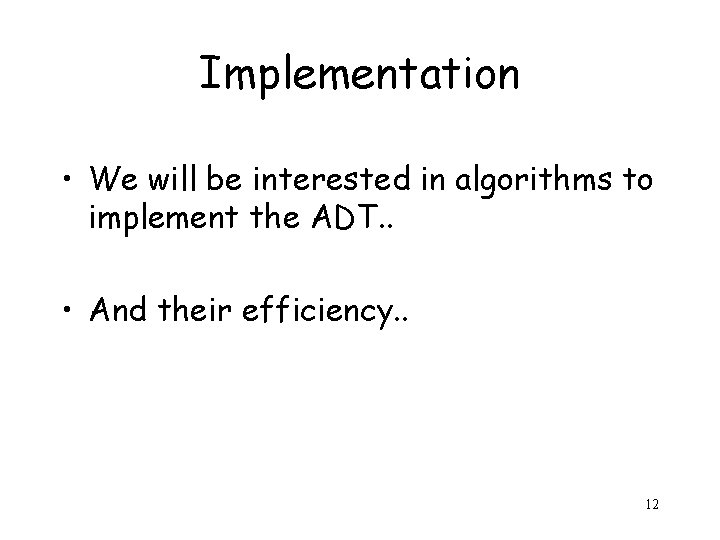 Implementation • We will be interested in algorithms to implement the ADT. . •