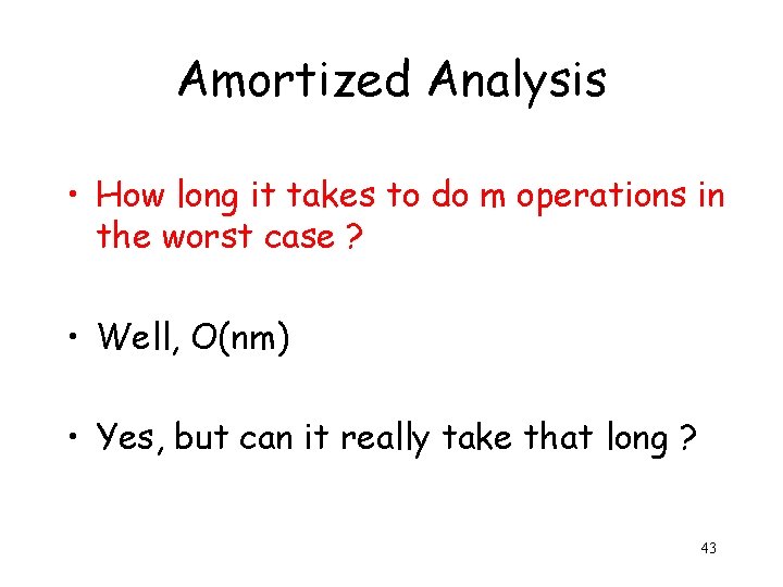 Amortized Analysis • How long it takes to do m operations in the worst