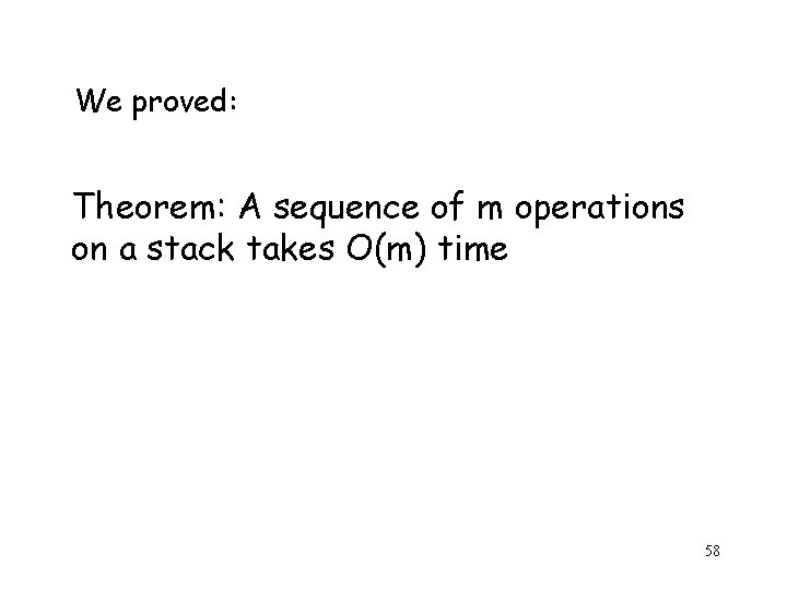 We proved: Theorem: A sequence of m operations on a stack takes O(m) time