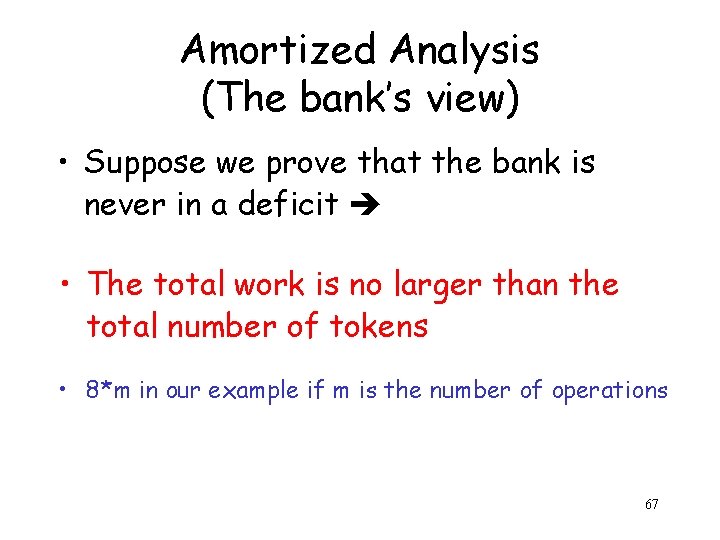 Amortized Analysis (The bank’s view) • Suppose we prove that the bank is never