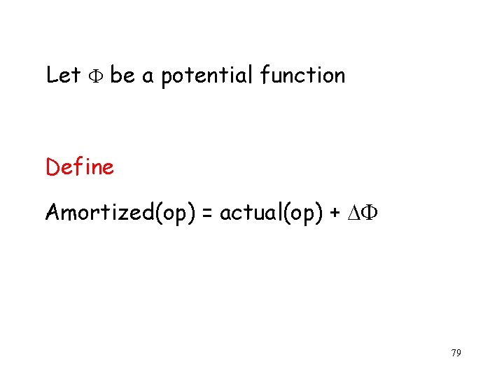 Let be a potential function Define Amortized(op) = actual(op) + 79 
