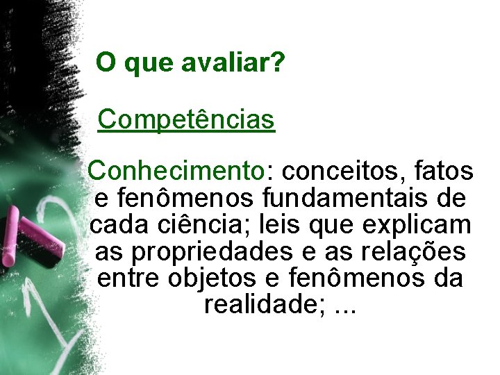 O que avaliar? Competências Conhecimento: conceitos, fatos e fenômenos fundamentais de cada ciência; leis