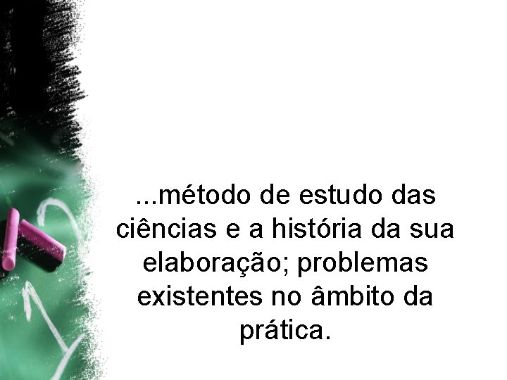 . . . método de estudo das ciências e a história da sua elaboração;