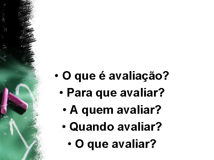  • O que é avaliação? • Para que avaliar? • A quem avaliar?