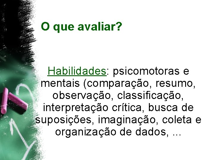 O que avaliar? Habilidades: psicomotoras e mentais (comparação, resumo, observação, classificação, interpretação crítica, busca