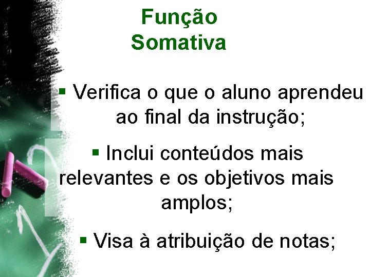 Função Somativa § Verifica o que o aluno aprendeu ao final da instrução; §