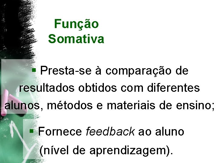 Função Somativa § Presta-se à comparação de resultados obtidos com diferentes alunos, métodos e
