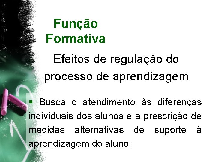 Função Formativa Efeitos de regulação do processo de aprendizagem § Busca o atendimento às