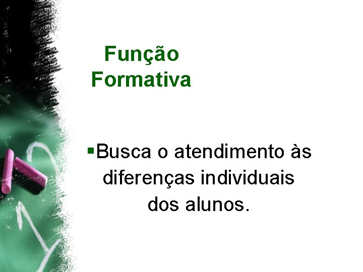 Função Formativa §Busca o atendimento às diferenças individuais dos alunos. 