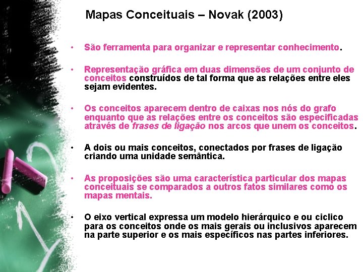 Mapas Conceituais – Novak (2003) • São ferramenta para organizar e representar conhecimento. •