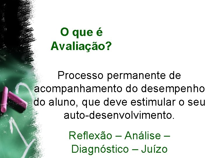 O que é Avaliação? Processo permanente de acompanhamento do desempenho do aluno, que deve