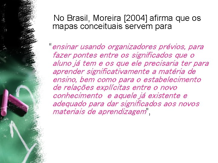No Brasil, Moreira [2004] afirma que os mapas conceituais servem para “ensinar usando organizadores