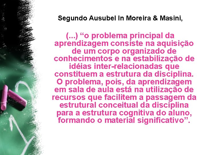 Segundo Ausubel In Moreira & Masini, (. . . ) “o problema principal da