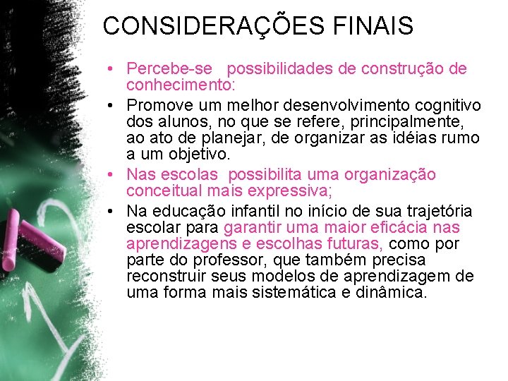 CONSIDERAÇÕES FINAIS • Percebe-se possibilidades de construção de conhecimento: • Promove um melhor desenvolvimento