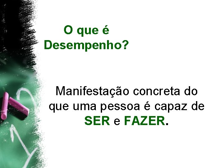 O que é Desempenho? Manifestação concreta do que uma pessoa é capaz de SER