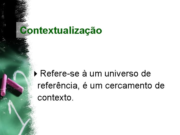 Contextualização 4 Refere-se à um universo de referência, é um cercamento de contexto. 