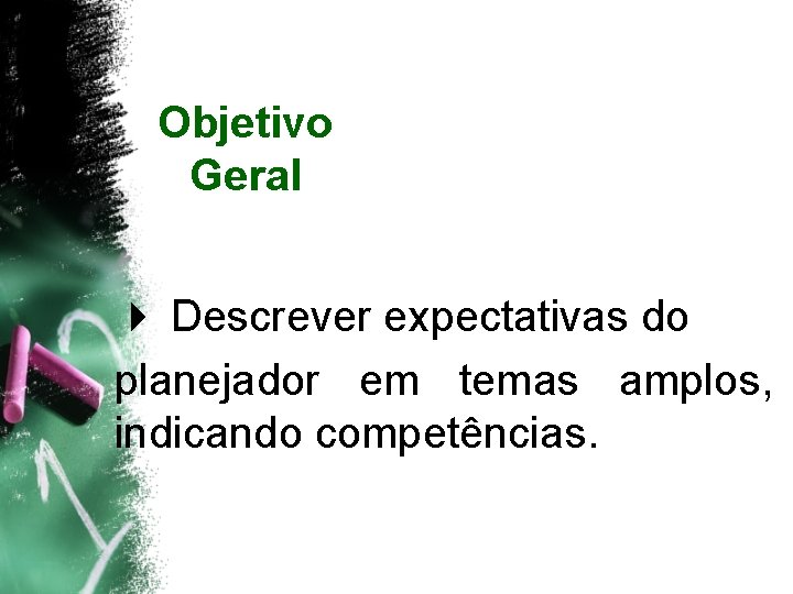 Objetivo Geral 4 Descrever expectativas do planejador em temas amplos, indicando competências. 