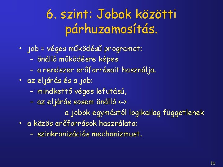 6. szint: Jobok közötti párhuzamosítás. • job = véges működésű programot: – önálló működésre