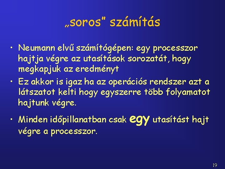 „soros” számítás • Neumann elvű számítógépen: egy processzor hajtja végre az utasítások sorozatát, hogy