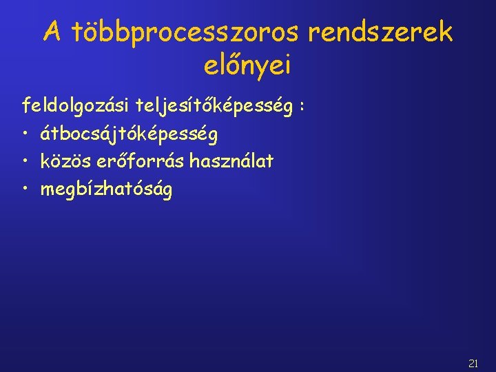 A többprocesszoros rendszerek előnyei feldolgozási teljesítőképesség : • átbocsájtóképesség • közös erőforrás használat •