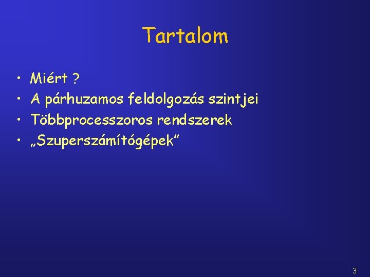 Tartalom • • Miért ? A párhuzamos feldolgozás szintjei Többprocesszoros rendszerek „Szuperszámítógépek” 3 