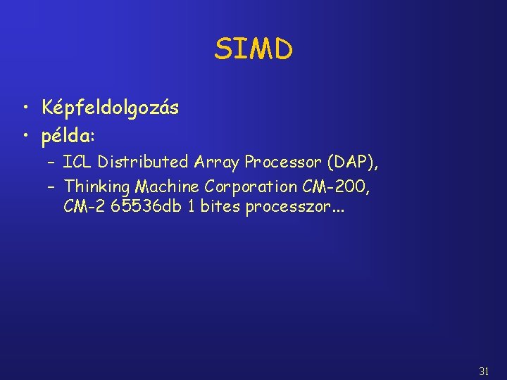 SIMD • Képfeldolgozás • példa: – ICL Distributed Array Processor (DAP), – Thinking Machine