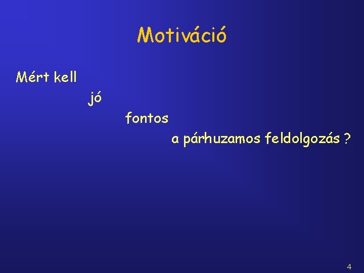 Motiváció Mért kell jó fontos a párhuzamos feldolgozás ? 4 