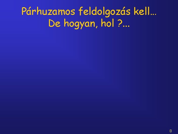 Párhuzamos feldolgozás kell… De hogyan, hol ? . . . 8 