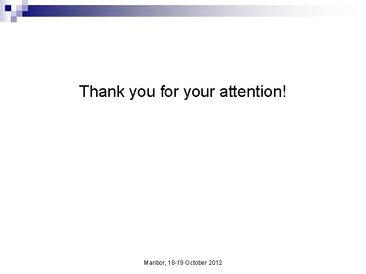 Thank you for your attention! Maribor, 18 -19 October 2012 
