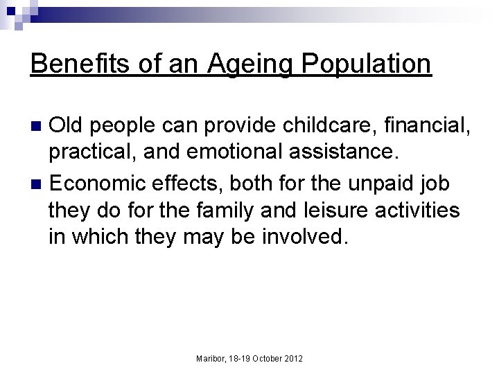 Benefits of an Ageing Population Old people can provide childcare, financial, practical, and emotional