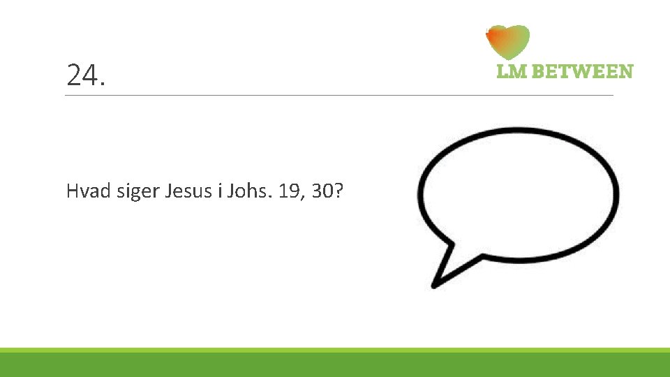 24. Hvad siger Jesus i Johs. 19, 30? 
