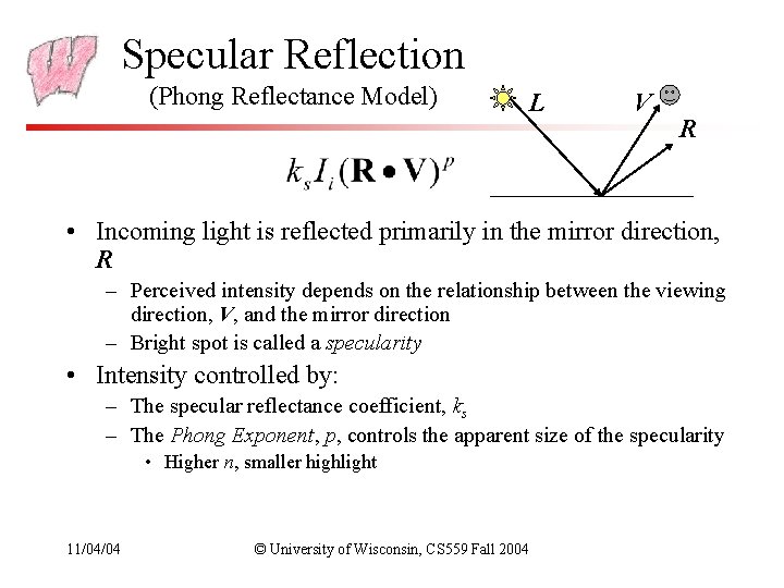 Specular Reflection (Phong Reflectance Model) L V R • Incoming light is reflected primarily Specular Reflection (Phong Reflectance Model) L V R • Incoming light is reflected primarily