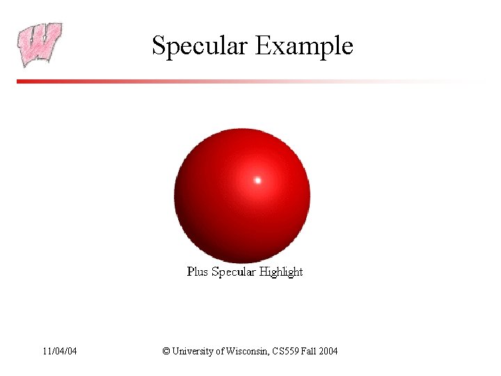 Specular Example 11/04/04 © University of Wisconsin, CS 559 Fall 2004 Specular Example 11/04/04 © University of Wisconsin, CS 559 Fall 2004
